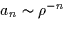 $a_n\sim\rho^{-n}$