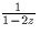 $\frac{1}{1-2z}$