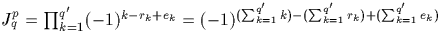 $J^p_q=\prod^{q'}_{k=1} (-1)^{k-r_k+e_k}= (-1)^{(\sum^{q'}_{k=1} k) 
- (\sum^{q'}_{k=1} r_k) +(\sum^{q'}_{k=1} e_k)}$