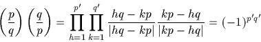 \begin{displaymath}
\left(\frac{p}{q}\right) \left(\frac{q}{p}\right)=\prod^{p'}...
 ...p}{\vert hq-kp\vert} \frac{kp-hq}{\vert kp-hq\vert}=(-1)^{p'q'}\end{displaymath}